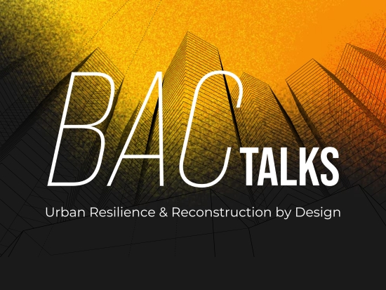 BAC Talks. Urban Resilience and Reconstruction by Design.